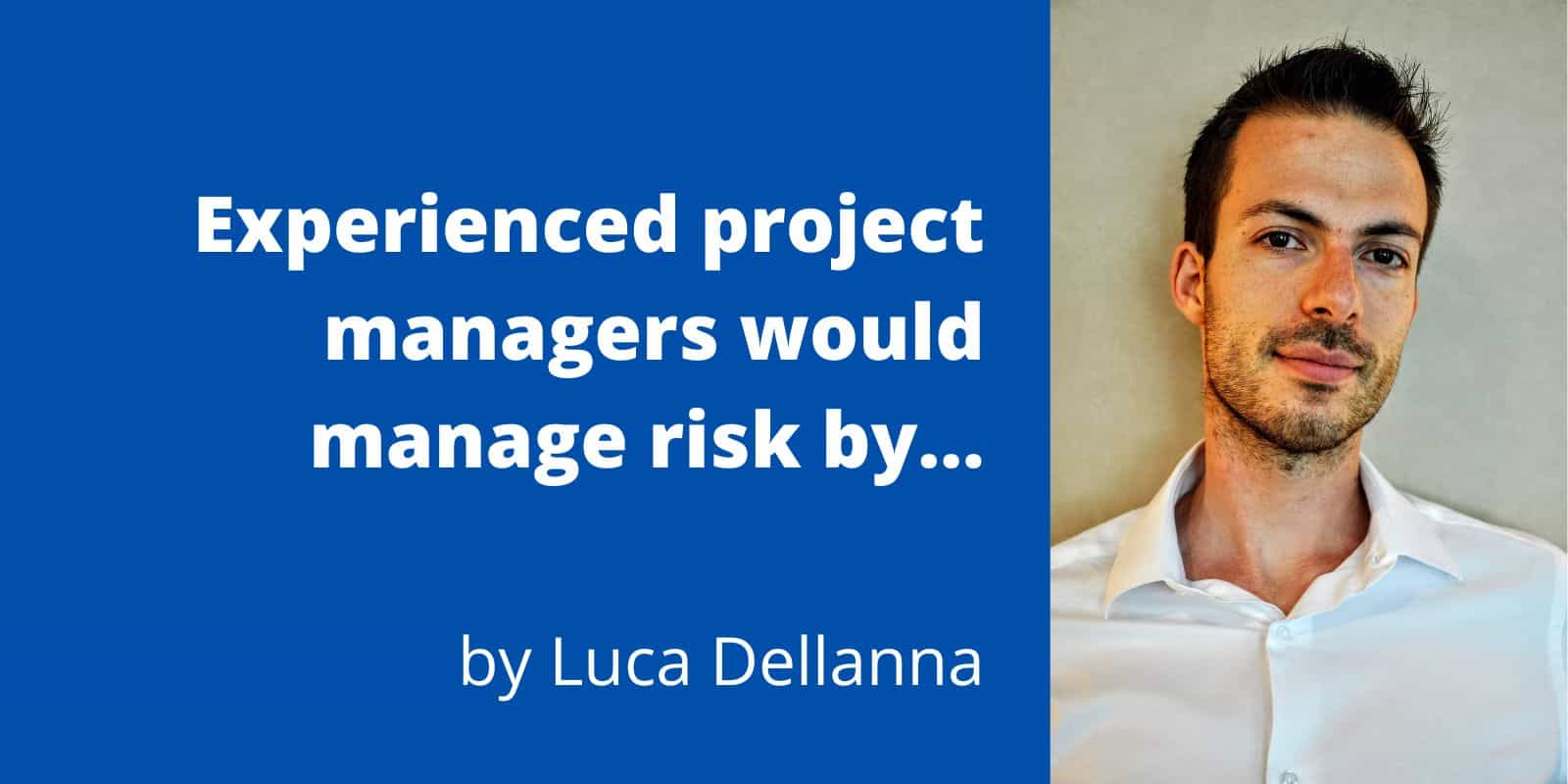 Experienced Project Managers Would Manage Risk By